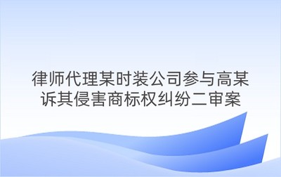 律師代理某時裝公司參與高某訴其侵害商標權糾紛二審案